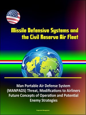 cover image of Missile Defensive Systems and the Civil Reserve Air Fleet--Man Portable Air Defense System (MANPADS) Threat, Modifications to Airliners, Future Concepts of Operation and Potential Enemy Strategies